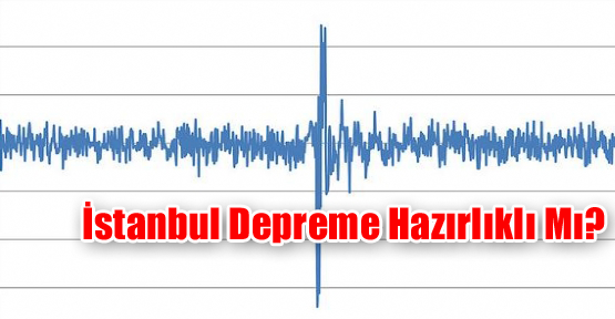 İstanbul Depreme Hazırlıklı Mı?