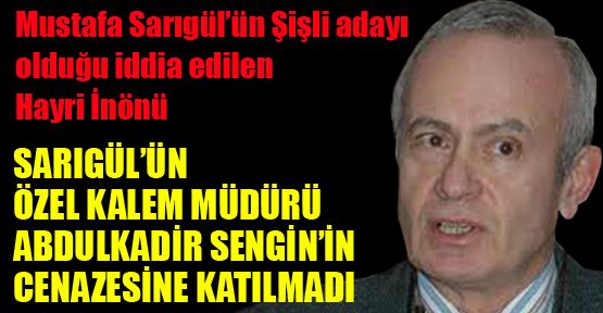 Sarıgül’ün adayı İnönü, Sezgin’in cenazesine katılmadı
