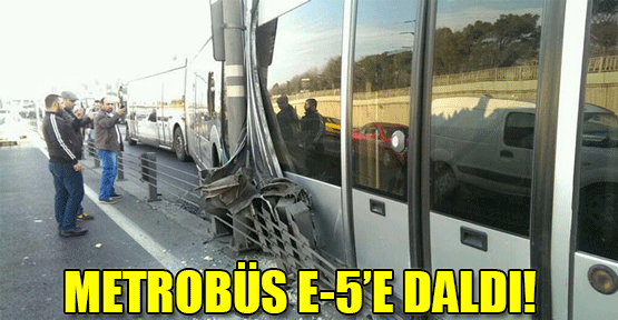 Metrobüs E-5'e daldı