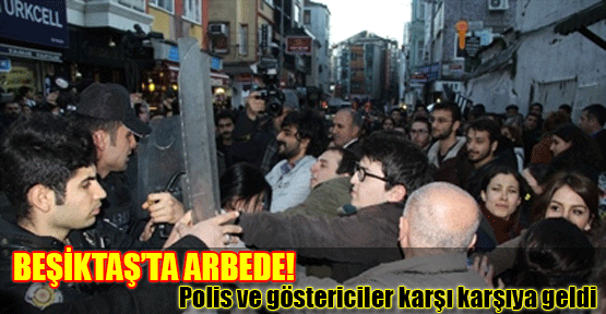 Beşiktaş'ta Polisle Göstericiler Arasında Arbede Yaşandı
