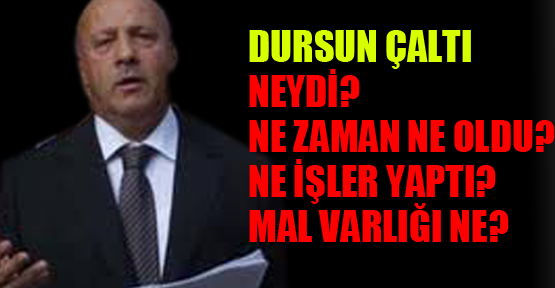 Dursun Çaltı neydi, ne zaman ne oldu? Ne işler yaptı?