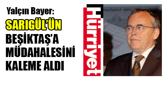 Yalçın Bayer: Sarıgül’ün Beşiktaş’a müdahalesini kaleme aldı