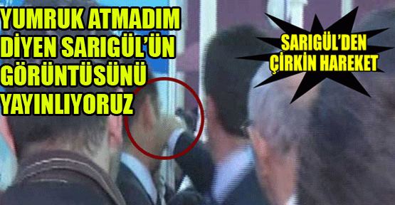 Yumruk atmadım diyen Sarıgül’ün görüntüsünü yayınlıyoruz