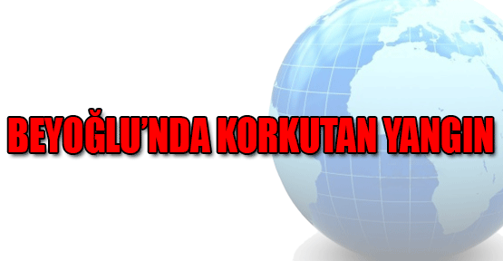 Beyoğlu'nda Korkutan Yangın