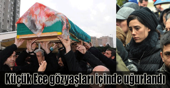 Küçük Ece gözyaşları içerisinde uğurlandı
