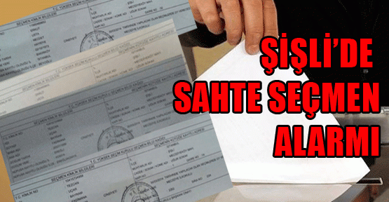 Şişli'de sahte seçmen alarmı