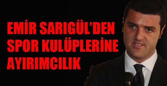 Emir Sarıgül’den spor kulüplere ayırımcılık