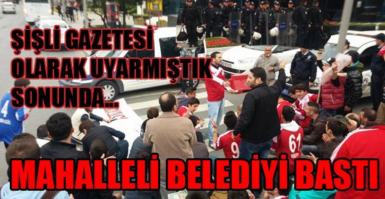 Mahalleli Şişli Belediyesi’ni bastı