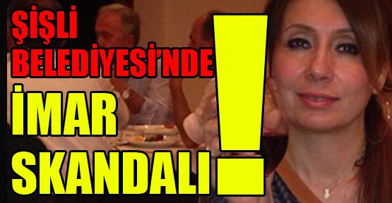 Şişli Belediyesi’nde imar skandalı