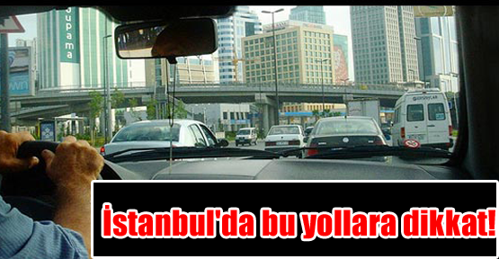 İstanbul'da Bu Yollara Dikkat