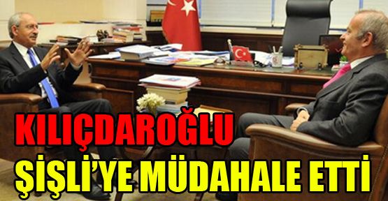 Kılıçdaroğlu Şişli’ye müdahale etti